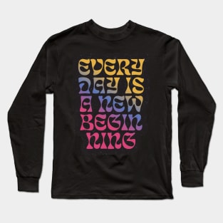 Quotes for life everyday is a beginning Long Sleeve T-Shirt